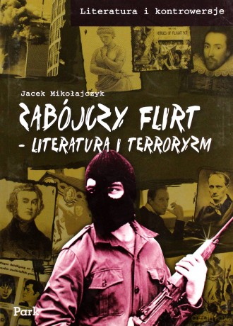 Zabójczy Flirt Literatura I Terroryzm Literatura I Terroryzm - Jacek Mikołajczyk [KSIĄŻKA]