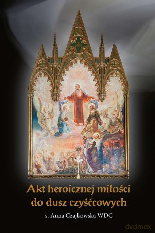 Akt heroicznej miłości do dusz czyśćcowych - Anna Czajkowska [KSIĄŻKA]