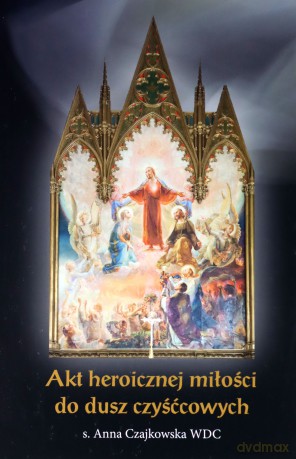 Akt heroicznej miłości do dusz czyśćcowych - Anna Czajkowska [KSIĄŻKA]