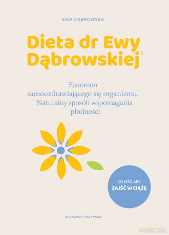 Dieta dr Ewy Dąbrowskiej. Naturalny sposób wspomagania płodności. Fenomen samouzdrawiającego się organizmu. Naturalny sposób wspomagania płodności - Ewa Dąbrowska [KSIĄŻKA]