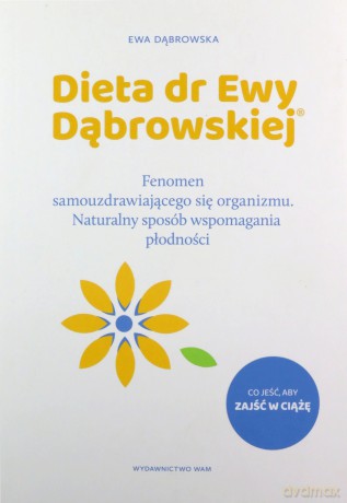 Dieta dr Ewy Dąbrowskiej. Naturalny sposób wspomagania płodności. Fenomen samouzdrawiającego się organizmu. Naturalny sposób wspomagania płodności - Ewa Dąbrowska [KSIĄŻKA]