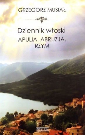 Dziennik włoski. Apulia. Abruzja. Rzym - Grzegorz Musiał [KSIĄŻKA]