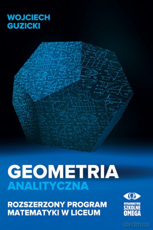 Geometria analityczna Rozszerzony program matematyki w liceum - Wojciech Guzicki [KSIĄŻKA]