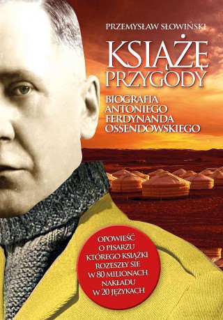 Książę przygody. Biografia Antoniego Ferdynanda Ossendowskiego - Przemysław Słowiński [KSIĄŻKA]