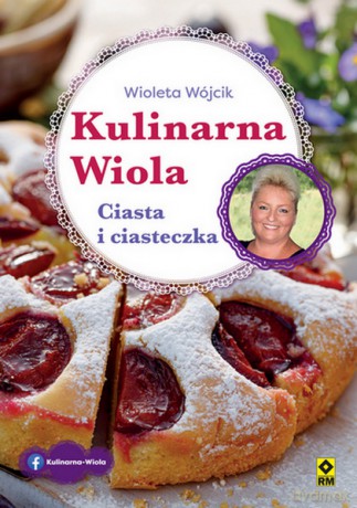 Kulinarna Wiola. Ciasta i ciasteczka. - Wioletta Wójcik [KSIĄŻKA]