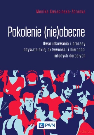 Pokolenie (nie)obecne. Uwarunkowania i procesy obywatelskiej aktywności i bierności młodych dorosłych - Monika Kwiecińska-Zdrenka [KSIĄŻKA]