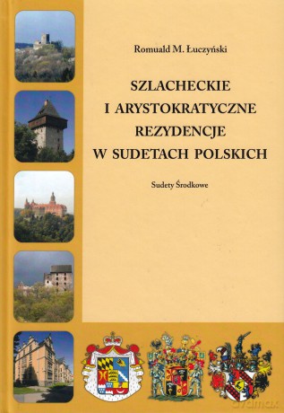 Szlacheckie i arystokratyczne rezydencje w Sudetach Polskich Sudety Środkowe - Romuald M. Łuczyński [KSIĄŻKA]