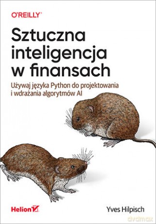 Sztuczna inteligencja w finansach. Używaj języka Python do projektowania i wdrażania algorytmów AI - Yves Hilpisch [KSIĄŻKA]
