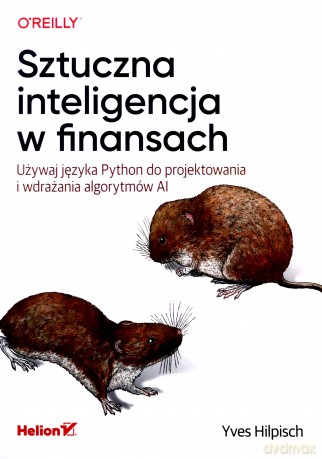 Sztuczna inteligencja w finansach. Używaj języka Python do projektowania i wdrażania algorytmów AI - Yves Hilpisch [KSIĄŻKA]