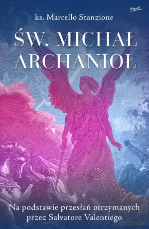 Św. Michał Archanioł. Na podstawie przesłań otrzymanych przez Salvatore Valentiego - Marcello Stanzione [KSIĄŻKA]