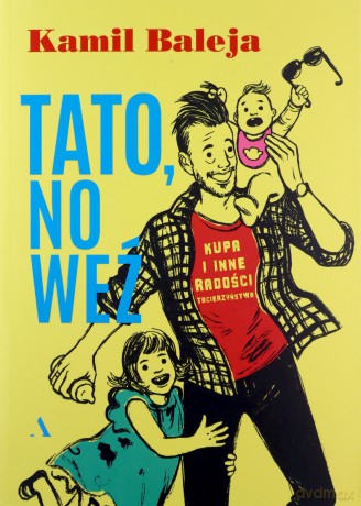 Tato, no weź. Kupa i inne radości z tacierzyństwa - Kamil Baleja [KSIĄŻKA]
