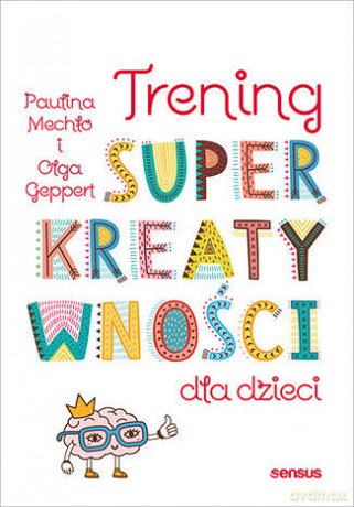 Trening superkreatywności dla dzieci - Paulina Mechło, Olga Geppert [KSIĄŻKA]