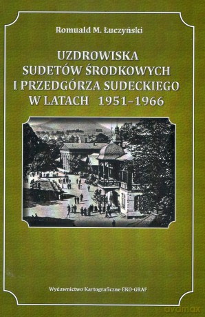 Uzdrowiska Sudetów Środkowych i Przedgórza Sudeckiego w latach 1951-1966 - Romuald M. Łuczyński [KSIĄŻKA]