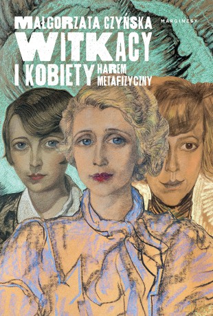 Witkacy i kobiety. Harem metafizyczny - Małgorzata Czyńska [KSIĄŻKA]
