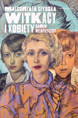 Witkacy i kobiety. Harem metafizyczny - Małgorzata Czyńska [KSIĄŻKA]