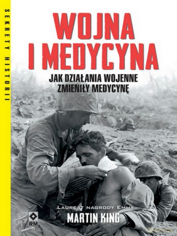 Wojna i medycyna. Jak działania wojenne zmieniły medycynę - Martin King [KSIĄŻKA]