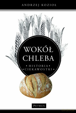 Wokół chleba. Historia. Ciekawostki - Andrzej Kozioł [KSIĄŻKA]