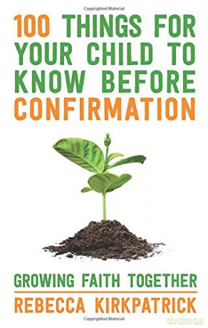 100 Things For Your Child To Know Before Confirmation: Growing Faith Together - Rebecca Kirkpatrick [KSIĄŻKA]