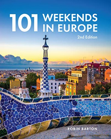 101 Weekends in Europe, 2nd Edition (IMM Lifestyle Books) 160 Photos and Inspiration for Your Next Vacation Destination - the Best of Each City in Culture, Sights, Shopping, Accommodation, and Food - Robin Barton [KSIĄŻKA]