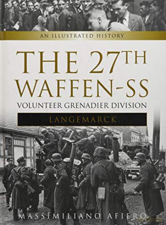 27th Waffen SS Volunteer Grenadier Division Langemarck, The: An Illustrated History: 1 (Divisions of the Waffen-SS) - M Afiero [KSIĄŻKA]