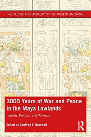 3,000 Years of War and Peace in the Maya Lowlands: Identity, Politics, and Violence (Routledge Archaeology of the Ancient Americas) [KSIĄŻKA]