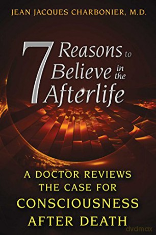 7 Reasons to Believe in the Afterlife: A Doctor Reviews the Case for Consciousness after Death - Jean J Charbonier [KSIĄŻKA]