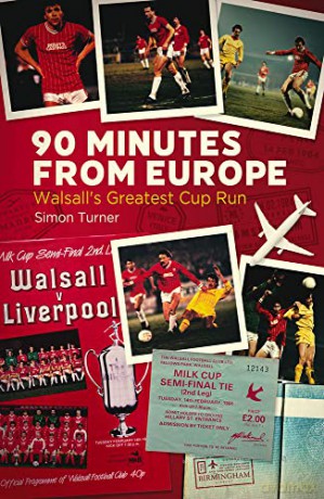 90 Minutes from Europe: Walsall's Greatest Cup Run - Simon Turner [KSIĄŻKA]