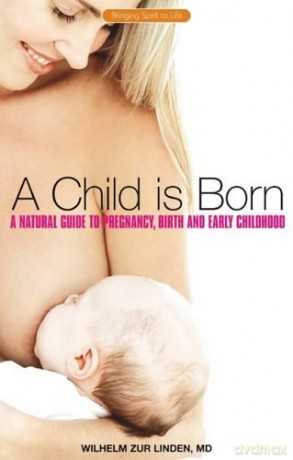 A Child is Born: A Natural Guide to Pregnancy,Birth and Early Childhood (Bringing Spirit to Life) - Wilhelm Zur Linden [KSIĄŻKA]