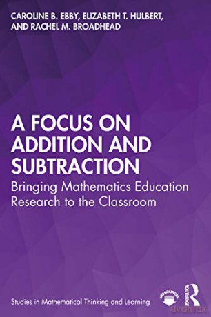A Focus on Addition and Subtraction: Bringing Mathematics Education Research to the Classroom (Studies in Mathematical Thinking and Learning Series) - Caroline Ebby [KSIĄŻKA]