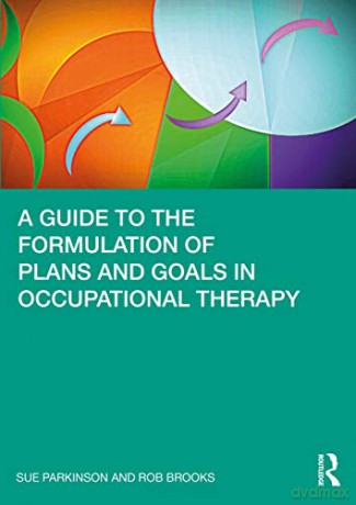 A Guide to the Formulation of Plans and Goals in Occupational Therapy - Sue Parkinson [KSIĄŻKA]