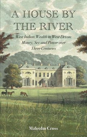 A House by the River: West Indian Wealth in West Devon: Money, Sex and Power over Three Centuries - Cross Malcolm [KSIĄŻKA]