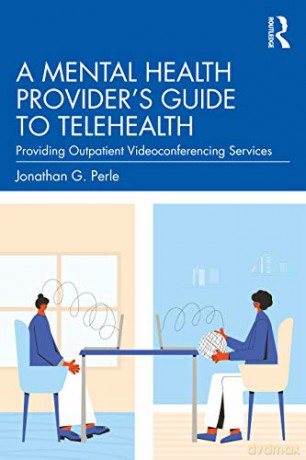 A Mental Health Provider's Guide to Telehealth: Providing Outpatient Videoconferencing Services - Jonathan G. Perle [KSIĄŻKA]