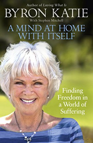 A Mind at Home with Itself: Finding Freedom in a World of Suffering - Byron Katie [KSIĄŻKA]