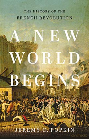 A New World Begins: The History of the French Revolution - Jeremy D. Popkin [KSIĄŻKA]