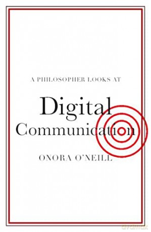 A Philosopher Looks at Digital Communication - Onora O'neill [KSIĄŻKA]