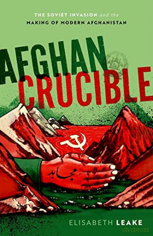 Afghan Crucible: The Soviet Invasion and the Making of Modern Afghanistan - Elisabeth Lake [KSIĄŻKA]