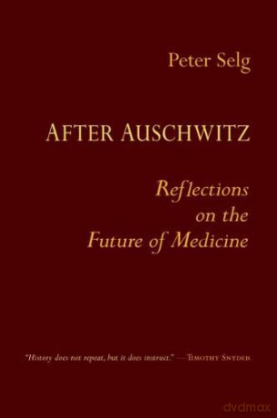 After Auschwitz: Reflections on the Future of Medicine - Peter Selg [KSIĄŻKA]