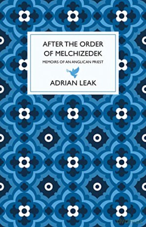After the Order of Melchizedek: Memoirs of an Anglican Priest - Adrian Leak [KSIĄŻKA]
