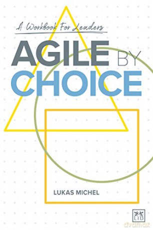 Agile by Choice: A workbook for leaders - Lukas Michel [KSIĄŻKA]