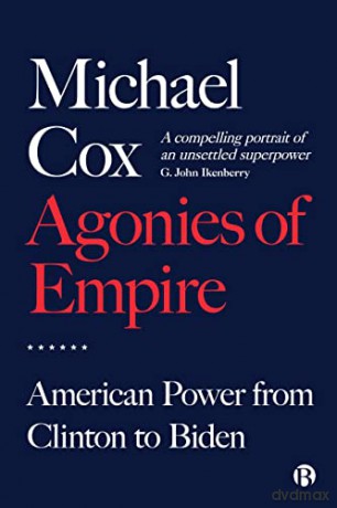 Agonies of Empire: American Power from Clinton to Biden - Michael Cox [KSIĄŻKA]