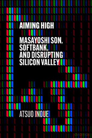 Aiming High: Masayoshi Son, SoftBank, and Disrupting Silicon Valley - Atsuo Inoue [KSIĄŻKA]
