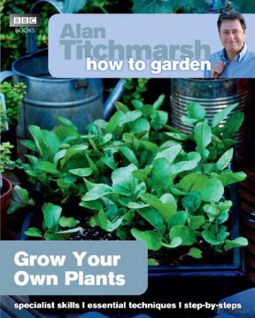 Alan Titchmarsh How to Garden: Grow Your Own Plants (How to Garden, 34) - Alan Titchmarsh [KSIĄŻKA]