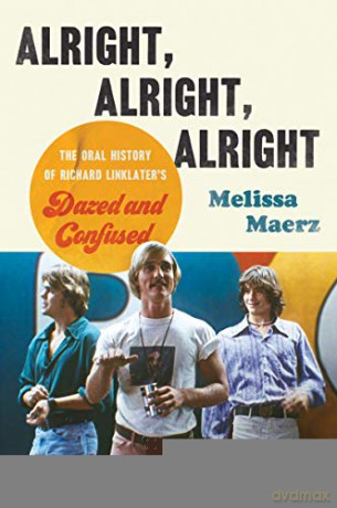 Alright, Alright, Alright: The Oral History of Richard Linklater's Dazed and Confused - Maerz Melissa [KSIĄŻKA]