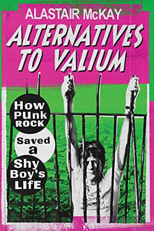 Alternatives to Valium: How Punk Rock Saved a Shy Boy's Life - Alastair Mckay [KSIĄŻKA]