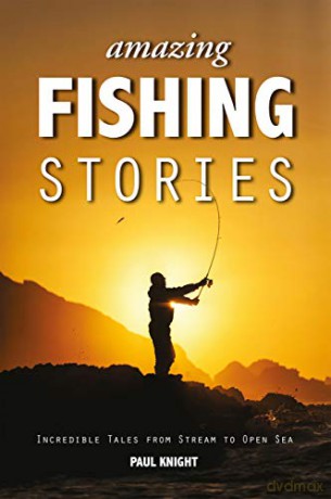 Amazing Fishing Stories: Incredible Tales from Stream to Open Sea: 2 (Amazing Stories) - Paul Knight [KSIĄŻKA]