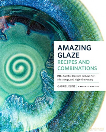 Amazing Glaze Recipes and Combinations: 200+ Surefire Finishes for Low-Fire, Mid-Range, and High-Fire Pottery - Gabriel Kline [KSIĄŻKA]