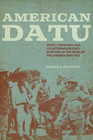 American Datu: John J. Pershing and Counterinsurgency Warfare in the Muslim Philippines, 1899-1913 (Battles and Campaigns) [KSIĄŻKA]