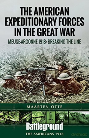 American Expeditionary Forces in the Great War: The Meuse Argonne 1918: Breaking the Line (Battleground Books: Wwi) - Maarten Otte [KSIĄŻKA]