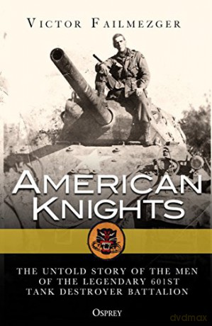 American Knights: The Untold Story of the Men of the Legendary 601st Tank Destroyer Battalion - Victor Failmezger [KSIĄŻKA]