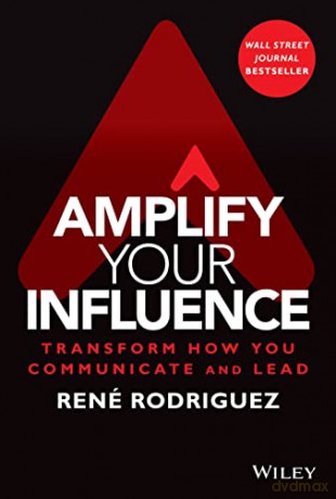 Amplify Your Influence: Transform How You Communic ate and Lead - Rene Rodriguez [KSIĄŻKA]